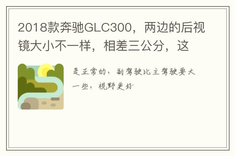 2018款奔驰GLC300，两边的后视镜大小不一样，相差三公分，这样正常吗？