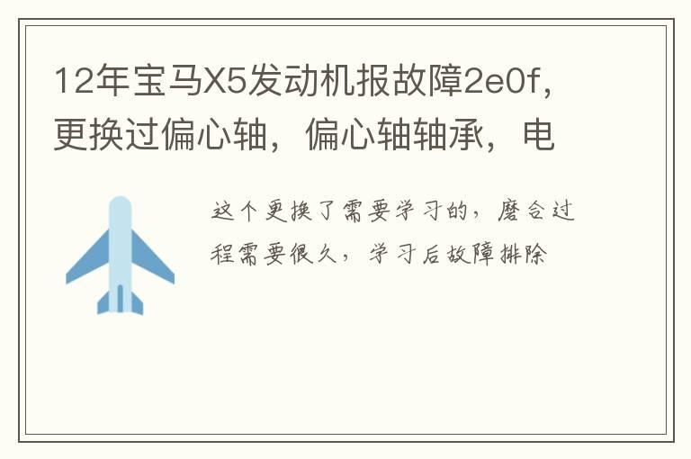 12年宝马X5发动机报故障2e0f，更换过偏心轴，偏心轴轴承，电子气门，伺服电子？