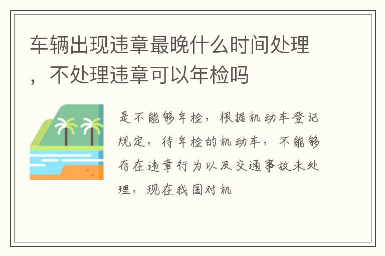 车辆出现违章最晚什么时间处理，不处理违章可以年检吗