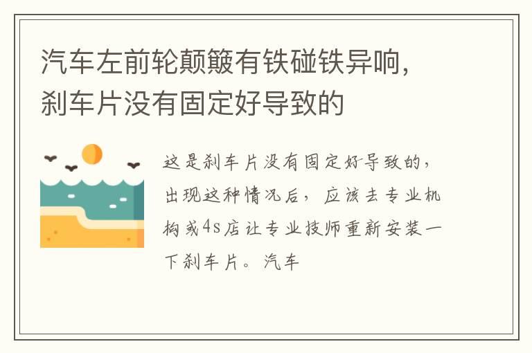 汽车左前轮颠簸有铁碰铁异响，刹车片没有固定好导致的