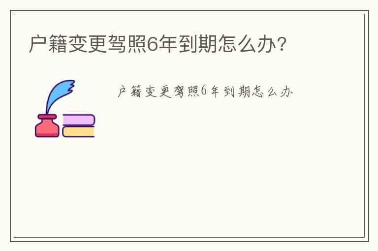 户籍变更驾照6年到期怎么办?