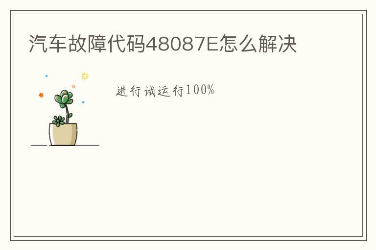 汽车故障代码48087E怎么解决